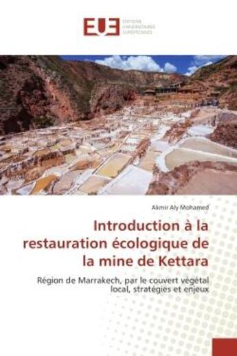 Couverture du livre « Introduction A la restauration ecologique de la mine de Kettara : Region de Marrakech, par le couvert vegetal local, strategies et enjeux » de Akmir Mohamed aux éditions Editions Universitaires Europeennes