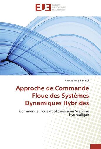 Couverture du livre « Approche de commande floue des systèmes dynamiques hybrides ; commande floue appliquée à un système hydraulique » de Ahmed Anis Kahloul aux éditions Editions Universitaires Europeennes