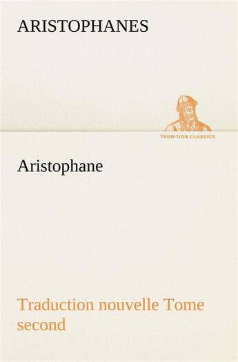 Couverture du livre « Aristophane; traduction nouvelle, tome second » de Aristophanes aux éditions Tredition
