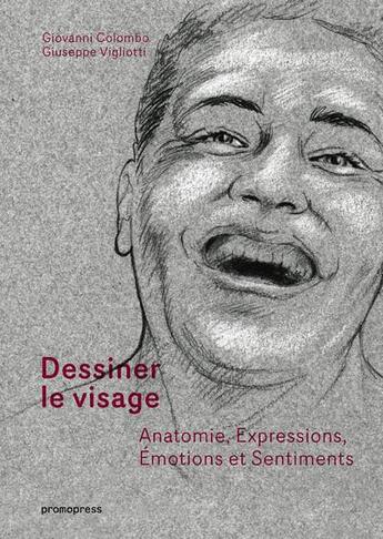 Couverture du livre « Dessiner le visage ; anatomie, expressions, émotions et sentiments » de Giovanni Colombo et Giuseppe Vigliotti aux éditions Promopress