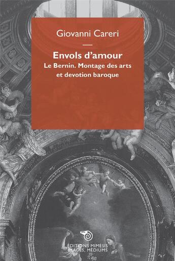 Couverture du livre « Envols d'amour ; le Bernin, montage des arts et dévotion baroque » de Giovanni Careri aux éditions Mimesis