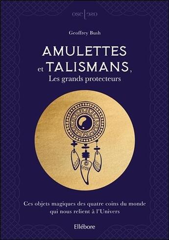 Couverture du livre « Amulettes et talismans, les grands protecteurs ; ces objets magiques des quatre coins du monde » de Geoffrey Bush aux éditions Ellebore