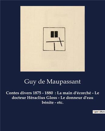 Couverture du livre « Contes divers 1875 - 1880 : La main d'écorché - Le docteur Héraclius Gloss - Le donneur d'eau bénite - etc. : Un recueil de nouvelles de Guy De Maupassant » de Guy de Maupassant aux éditions Culturea