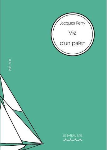 Couverture du livre « Vie d'un païen t.1 » de Jacques Perry aux éditions Le Bateau Ivre