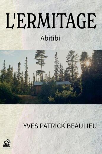 Couverture du livre « L'ermitage : ABITIBI » de Yves Patrick Beaulieu aux éditions Lulu