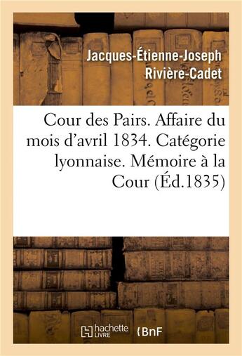 Couverture du livre « Cour des pairs. affaire du mois d'avril 1834. categorie lyonnaise. memoire justificatif a la cour » de Riviere-Cadet aux éditions Hachette Bnf