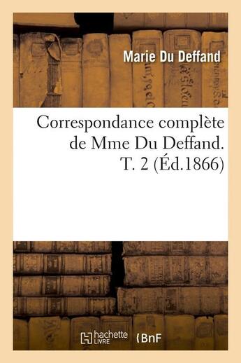 Couverture du livre « Correspondance complète de Mme Du Deffand. T. 2 (Éd.1866) » de Marie Du Deffand aux éditions Hachette Bnf