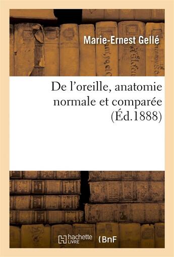 Couverture du livre « Oreille, anatomie normale, comparee, embryologie, developpement, physiologie, pathologie, hygiene - » de Gelle Marie-Ernest aux éditions Hachette Bnf