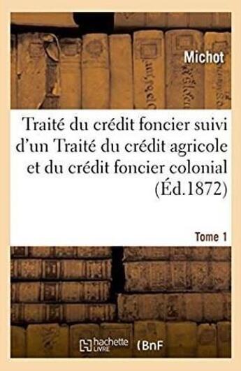 Couverture du livre « Traite du credit foncier suivi d'un traite du credit agricole et du credit foncier colonial » de Michot aux éditions Hachette Bnf