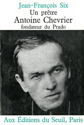 Couverture du livre « Un pretre, antoine chevrier, fondateur du prado » de Jean-Francois Six aux éditions Seuil