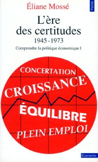 Couverture du livre « L'ère des certitudes 1945-1973 ; comprendre la politique économique t.1 » de Eliane Mosse aux éditions Seuil