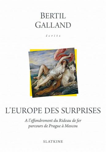 Couverture du livre « L'Europe des surprises ; à l'effondrement du Rideau de fer, parcours de Prague à Moscou » de Bertil Galland aux éditions Slatkine