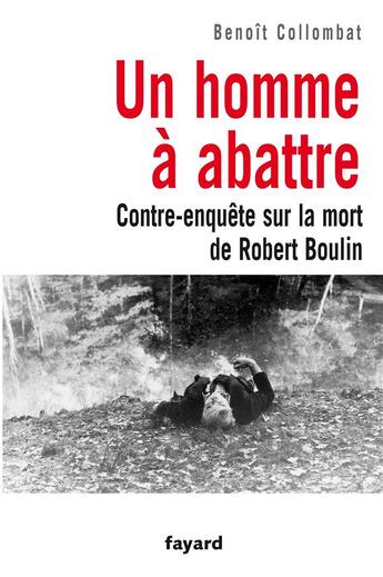 Couverture du livre « Un homme à abattre ; contre-enquête sur la mort de Robert Boulin » de Benoit Collombat aux éditions Fayard