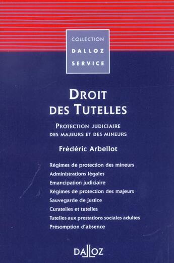 Couverture du livre « Droit des tutelles ; protection judiciaire des majeurs et des mineurs » de Frederic Arbellot aux éditions Dalloz