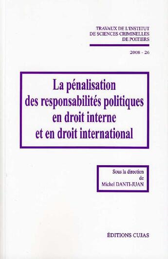 Couverture du livre « La pénalisation des responsabilités politiques en droit interne et en droit international (édition 2008) » de Michel Danti-Juan aux éditions Cujas