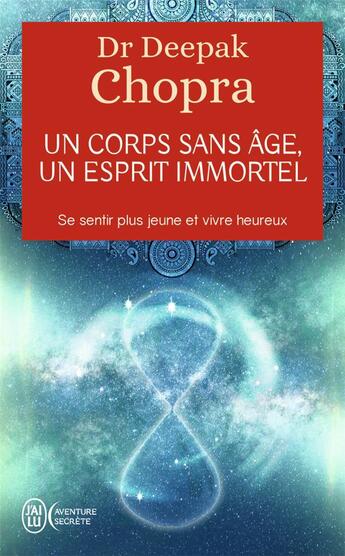 Couverture du livre « Un corps sans âge, un esprit immortel ; se sentir plus jeune et vivre heureux » de Deepak Chopra aux éditions J'ai Lu