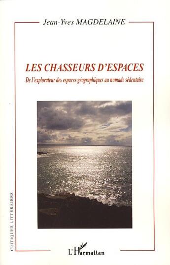 Couverture du livre « Les chasseurs d'espaces ; de l'explorateur des espaces géographiques au nomade sédentaire » de Jean-Yves Magdelaine aux éditions L'harmattan