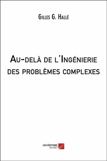 Couverture du livre « Au-delà de l'ingénierie des problèmes complexes » de Gilles G. Halle aux éditions Editions Du Net