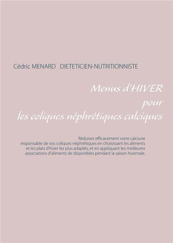 Couverture du livre « Menus d'hiver pour les coliques néphrétiques calciques » de Cedric Menard aux éditions Books On Demand