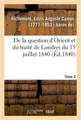 Couverture du livre « De la question d'orient et du traite de londres du 15 juillet 1840 » de Richemont L-A. aux éditions Hachette Bnf