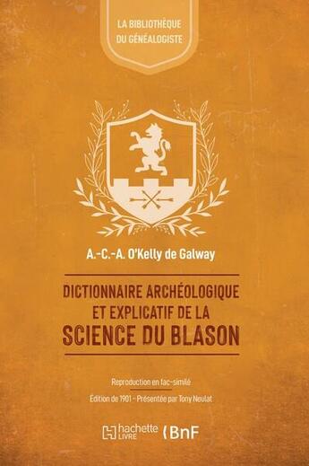 Couverture du livre « Dictionnaire archéologique et explicatif de la science du blason » de Alphonse-Charles-Albert O'Kelly De Galway aux éditions Hachette Bnf