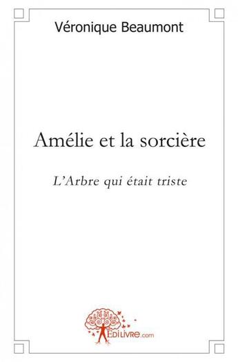 Couverture du livre « Amelie et la sorciere - l'arbre qui etait triste » de Beaumont Veronique aux éditions Edilivre