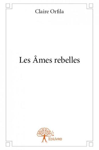 Couverture du livre « Les âmes rebelles » de Claire Orfila aux éditions Edilivre