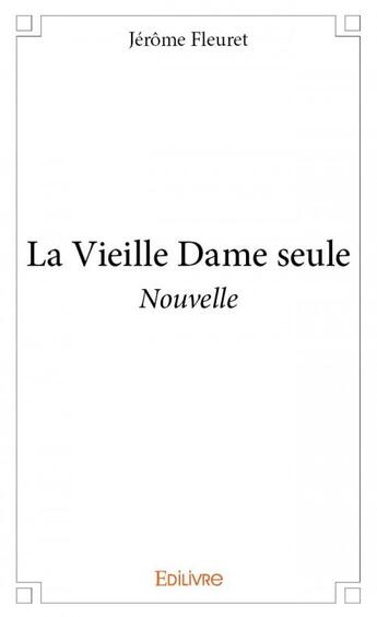 Couverture du livre « La vieille dame seule » de Fleuret Jerome aux éditions Edilivre