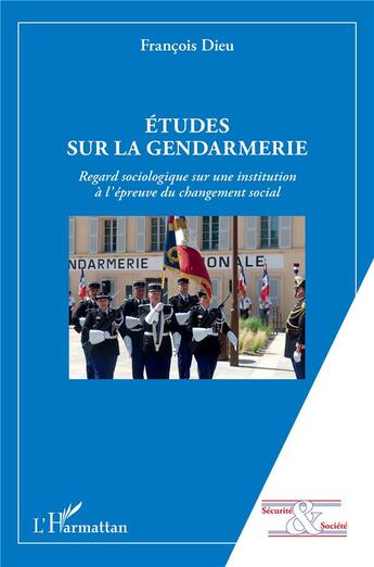 Couverture du livre « Études sur la gendarmerie ; regard sociologique sur une institution à l'épreuve du changement social » de Francois Dieu aux éditions L'harmattan