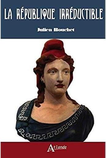 Couverture du livre « La République irréductible » de Julien Bouchet aux éditions Atlande Editions