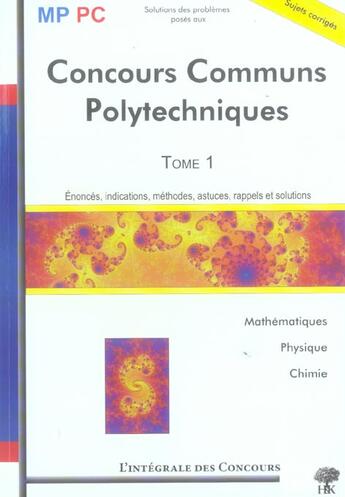 Couverture du livre « L'intégrale des concours ; concours commun polytechnique t.1 ; énoncés, indications, méthodes, astuces, rappels et solutions » de Jean-Julien Fleck aux éditions H & K