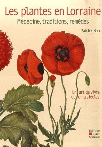 Couverture du livre « Les plantes en Lorraine ; médecine, traditions, remèdes ; un art de vivre de cinq siècles » de Patrick Marx aux éditions Place Stanislas