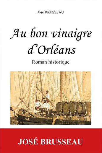 Couverture du livre « Au bon vinaigre d'orleans - roman historique » de Jose Brusseau aux éditions Du Jeu De L'oie