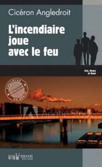 Couverture du livre « L'incendiaire joue avec le feu » de Ciceron Angledroit aux éditions Palemon