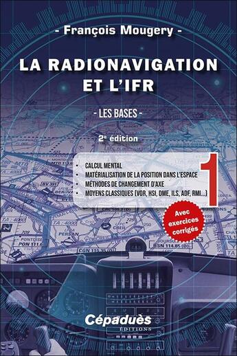 Couverture du livre « La radionavigation et l'IFR Tome 1 ; les bases (2e édition) » de Francois Mougery aux éditions Cepadues