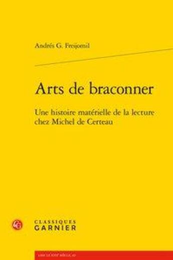 Couverture du livre « Arts de braconner ; une histoire matérielle de la lecture chez Michel de Certeau » de Andres G Freijomil aux éditions Classiques Garnier