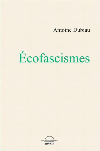 Couverture du livre « Écofascismes » de Antoine Dubiau aux éditions Grevis