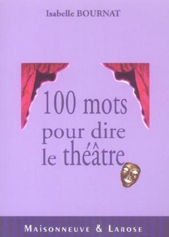 Couverture du livre « Cent Mots Pour Dire Le Theatre » de Bournat I aux éditions Maisonneuve Larose