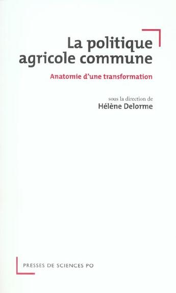 Couverture du livre « La politique agricole commune ; anatomie d'une transformation » de Helene Delorme aux éditions Presses De Sciences Po