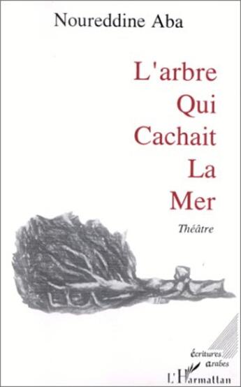 Couverture du livre « L'arbre qui cachait la mer » de Noureddine Aba aux éditions L'harmattan