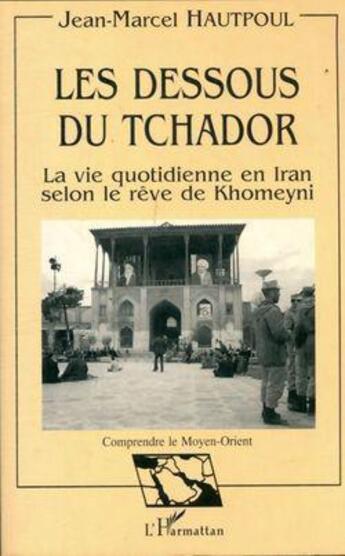 Couverture du livre « Les dessous du Tchador : La vie quotidienne en Iran selon le rêve de Khomeyni » de Jean-Marcel Hautpoul aux éditions L'harmattan