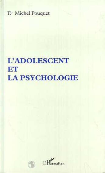 Couverture du livre « L'ADOLESCENT ET LA PSYCHOLOGIE » de Michel Pouquet aux éditions L'harmattan