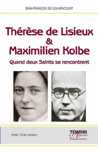 Couverture du livre « Thérèse de Lisieux & Maximilien Kolbe ; quand deux saints se rencontrent » de Jean-Francois De Louvencourt aux éditions Tequi