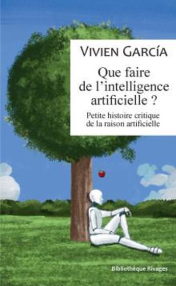 Couverture du livre « Que faire de l'intelligence artificielle ? - petite histoire critique de la raison artificielle » de Vivien Garcia aux éditions Rivages