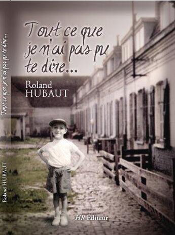 Couverture du livre « Tout ce que je n'ai pas pu te dire... » de Roland Hubaut aux éditions Hubaut Roland