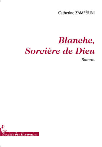 Couverture du livre « Blanche, sorcière de dieu » de Catherine Zamperini aux éditions Societe Des Ecrivains