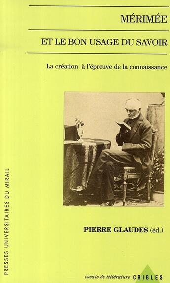 Couverture du livre « Mérimée et le bon usage du savoir ; la création à l'épreuve de la connaissance » de Glaudes P aux éditions Pu Du Midi