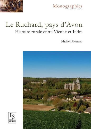 Couverture du livre « Le Ruchard, pays d'Avon ; histoire rurale entre Vienne et Indre » de Meneau Michel aux éditions Editions Sutton