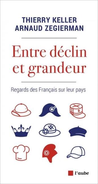 Couverture du livre « Entre déclin et grandeur : regards des Français sur leur pays » de Arnaud Zegierman et Thierry Keller aux éditions Editions De L'aube