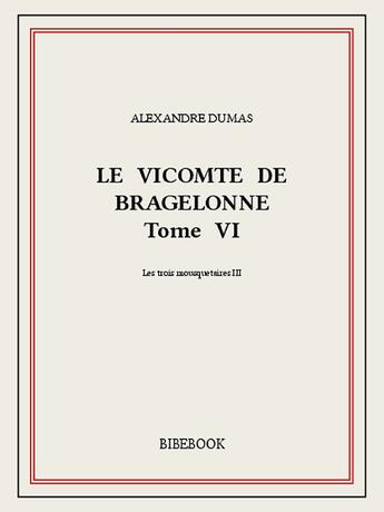 Couverture du livre « Le vicomte de Bragelonne t.6 » de Alexandre Dumas aux éditions Bibebook